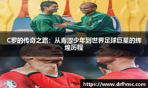 C罗的传奇之路：从青涩少年到世界足球巨星的辉煌历程