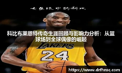 科比布莱恩特传奇生涯回顾与影响力分析：从篮球场到全球偶像的崛起