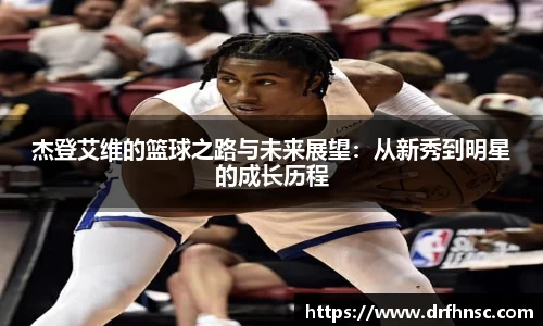 杰登艾维的篮球之路与未来展望：从新秀到明星的成长历程